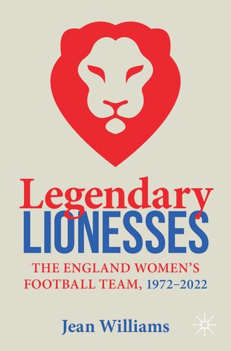 Legendary Lionesses: The England Women’s Football Team, 1972–2022 (PDF/EPUB Version)