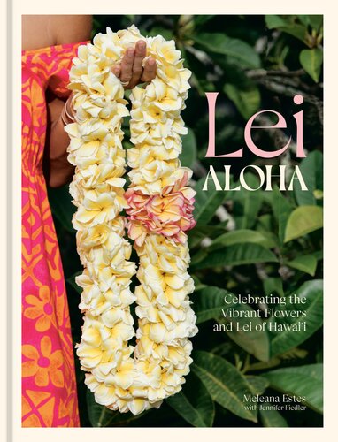 Lei Aloha: Celebrating the Vibrant Flowers and Lei of Hawai'i (PDF/EPUB Version)

