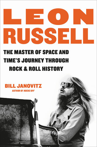 Leon Russell: The Master of Space and Time's Journey Through Rock & Roll History (PDF/EPUB Version)
