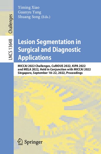 Lesion Segmentation in Surgical and Diagnostic Applications: MICCAI 2022 Challenges, CuRIOUS 2022, KiPA 2022 and MELA 2022, Held in Conjunction with MICCAI 2022 Singapore, September 18–22, 2022 Proceedings (PDF/EPUB Version)
