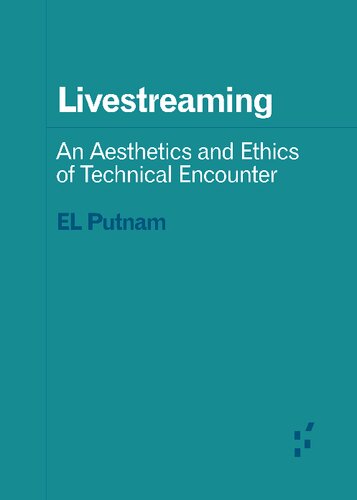 Livestreaming: An Aesthetics and Ethics of Technical Encounter (Forerunners: Ideas First) (PDF/EPUB Version)