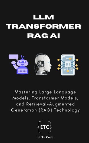 LLM, Transformer, RAG AI: Mastering Large Language Models, Transformer Models, and Retrieval-Augmented Generation (RAG) Technology (PDF/EPUB Version)