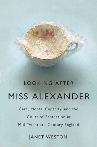 Looking After Miss Alexander: Care, Mental Capacity, and the Court of Protection in Mid-Twentieth-Century England (PDF/EPUB Version)
