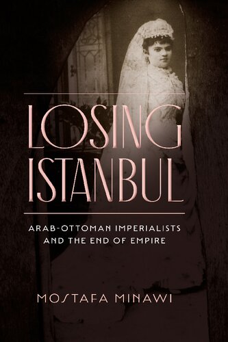 Losing Istanbul: Arab-Ottoman Imperialists and the End of Empire (PDF/EPUB Version)
