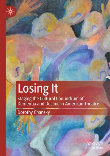 Losing It: Staging the Cultural Conundrum of Dementia and Decline in American Theatre (PDF/EPUB Version)
