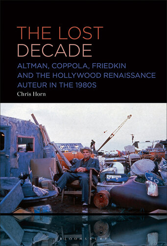 Lost Decade, The: Altman, Coppola, Friedkin and the Hollywood Renaissance Auteur in the 1980s (PDF/EPUB Version)

