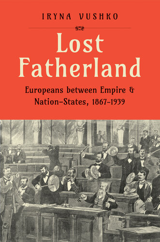 Lost Fatherland: Europeans between Empire and Nation-States, 1867-1939 (PDF/EPUB Version)