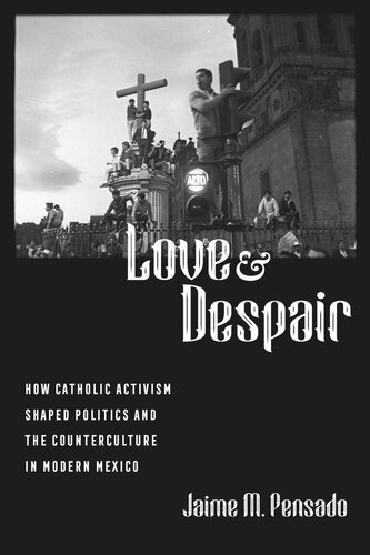 Love and Despair: How Catholic Activism Shaped Politics and the Counterculture in Modern Mexico (PDF/EPUB Version)
