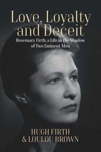Love, Loyalty and Deceit: Rosemary Firth, a Life in the Shadow of Two Eminent Men (PDF/EPUB Version)
