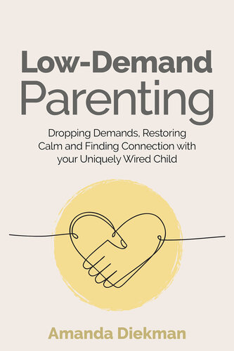 Low-Demand Parenting: Dropping Demands, Restoring Calm, and Finding Connection with your Uniquely Wired Child (PDF/EPUB Version)
