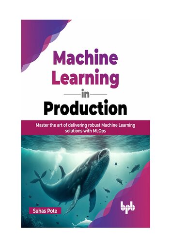 Machine Learning in Production: Master the art of delivering robust Machine Learning solutions with MLOps (PDF/EPUB Version)
