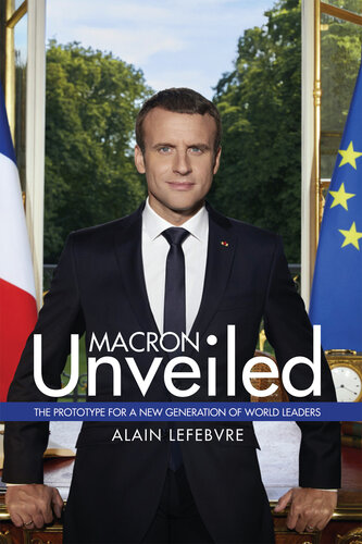Macron Unveiled: The Prototype for a New Generation of World Leaders (PDF/EPUB Version)
