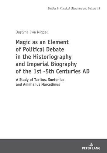 Magic as an Element of Political Debate in the Historiography and Imperial Biography of the 1st -5th Centuries Ad: A Study of Tacitus, Suetonius and ... (Studies in Classical Literature and Culture) (PDF/EPUB Version)
