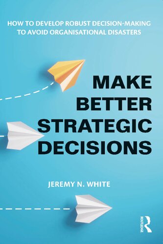 Make Better Strategic Decisions: How to Develop Robust Decision-making to Avoid Organisational Disasters (PDF/EPUB Version)
