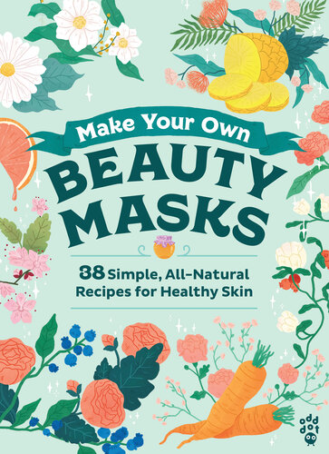 Make Your Own Beauty Masks: 38 Simple, All-Natural Recipes for Healthy Skin (PDF/EPUB Version)
