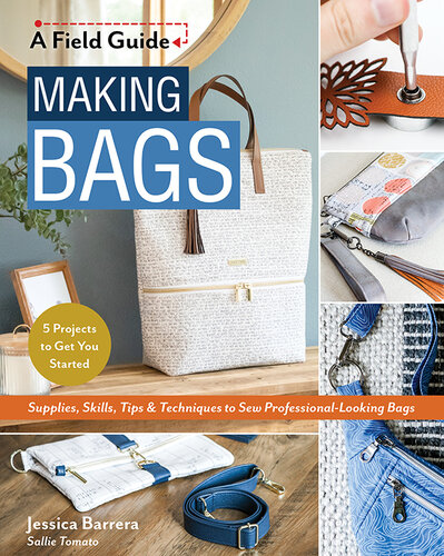 Making Bags, a Field Guide: Supplies, Skills, Tips & Techniques to Sew Professional-Looking Bags; 5 Projects to Get You Started (PDF/EPUB Version)
