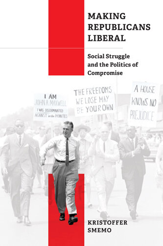 Making Republicans Liberal: Social Struggle and the Politics of Compromise (Politics and Culture in Modern America) (PDF/EPUB Version)