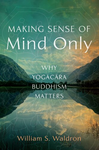 Making Sense of Mind Only: Why Yogacara Buddhism Matters (PDF/EPUB Version)
