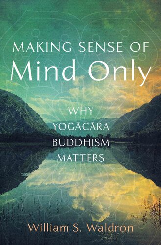 Making Sense of Mind Only: Why Yog?c?ra Buddhism Matters (PDF/EPUB Version)
