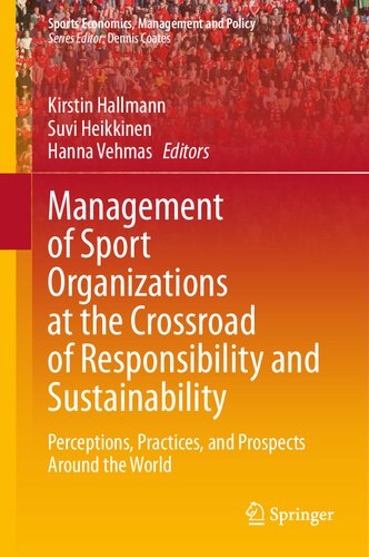 Management of Sport Organizations at the Crossroad of Responsibility and Sustainability: Perceptions, Practices, and Prospects Around the World (Sports Economics, Management and Policy, 25) (PDF/EPUB Version)