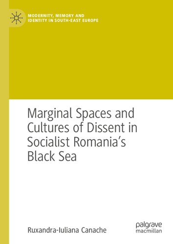 Marginal Spaces and Cultures of Dissent in Socialist Romania's Black Sea (Modernity, Memory and Identity in South-East Europe) (PDF/EPUB Version)

