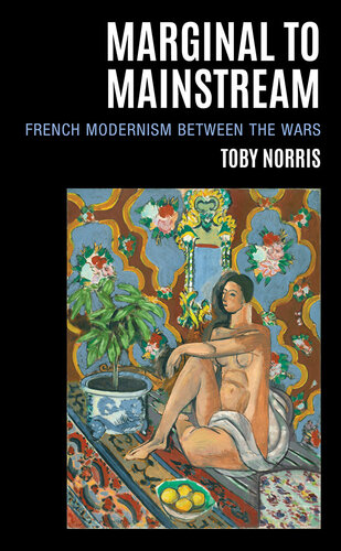 Marginal to Mainstream: French Modernism Between the Wars (The Fairleigh Dickinson University Press Series in Modernism & the Avant-Garde) (PDF/EPUB Version)
