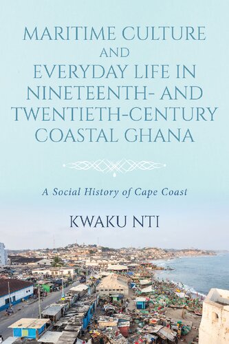 Maritime Culture and Everyday Life in Nineteenth- and Twentieth-Century Coastal Ghana: A Social History of Cape Coast (PDF/EPUB Version)
