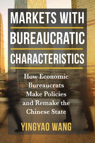 Markets with Bureaucratic Characteristics: How Economic Bureaucrats Make Policies and Remake the Chinese State (PDF/EPUB Version)