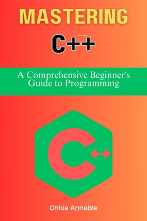 Mastering C++: A Comprehensive Beginner's Guide to Programming (PDF/EPUB Version)
