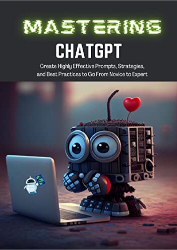 Mastering ChatGPT: Create Highly Effective Prompts, Strategies, and Best Practices to Go From Novice to Expert (PDF/EPUB Version)

