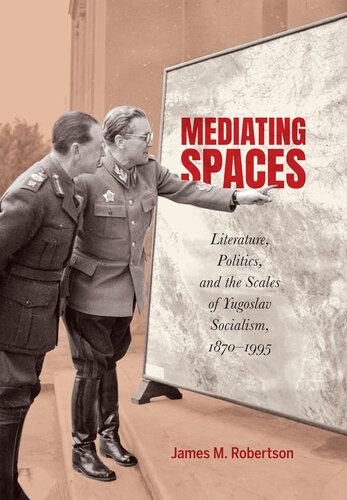 Mediating Spaces: Literature, Politics, and the Scales of Yugoslav Socialism, 1870–1995 (PDF/EPUB Version)