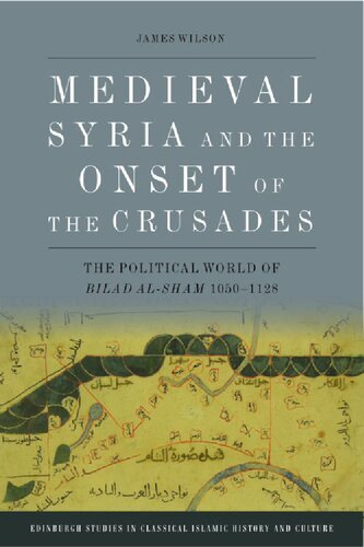 Medieval Syria and the Onset of the Crusades: The Political World of Bilad Al-Sham 1050-1128 (PDF/EPUB Version)
