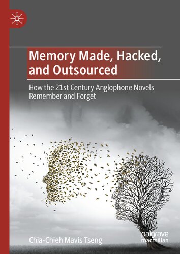 Memory Made, Hacked, and Outsourced: How the 21st Century Anglophone Novels Remember and Forget (PDF/EPUB Version)
