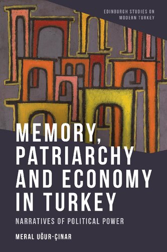 Memory, Patriarchy and Economy in Turkey: Narratives of Political Power (Edinburgh Studies on Modern Turkey) (PDF/EPUB Version)