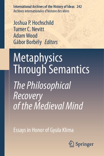 Metaphysics Through Semantics: The Philosophical Recovery of the Medieval Mind: Essays in Honor of Gyula Klima (International Archives of the History ... internationales d'histoire des idées, 242) (PDF/EPUB Version)
