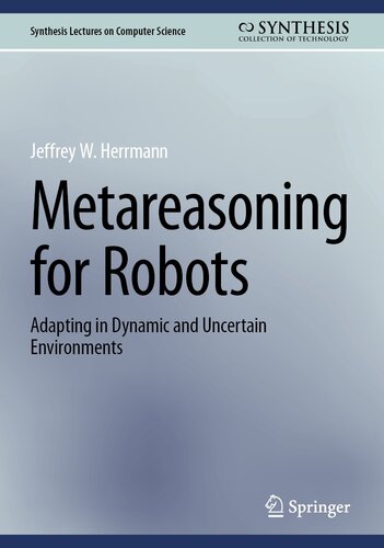 Metareasoning for Robots: Adapting in Dynamic and Uncertain Environments (PDF/EPUB Version)
