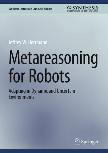 Metareasoning for Robots: Adapting in Dynamic and Uncertain Environments (Synthesis Lectures on Computer Science) (PDF/EPUB Version)
