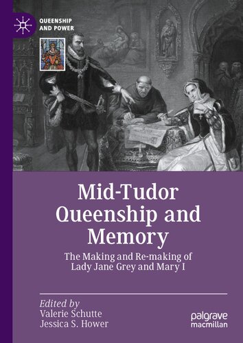 Mid-Tudor Queenship and Memory: The Making and Re-making of Lady Jane Grey and Mary I (Queenship and Power) (PDF/EPUB Version)
