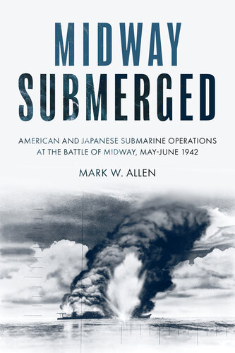 Midway Submerged: American and Japanese Submarine Operations at the Battle of Midway, May–June 1942 (PDF/EPUB Version)
