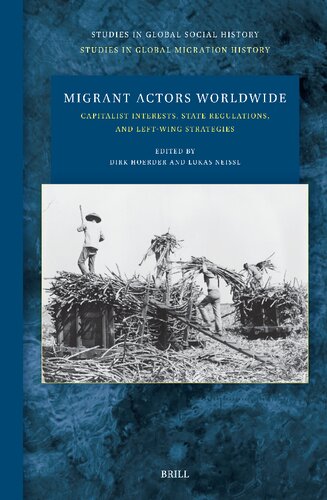 Migrant Actors Worldwide: Capitalist Interests, State Regulations, and Left-wing Strategies (Studies in Global Social History - Studies in Global Migration History, 53) (PDF/EPUB Version)