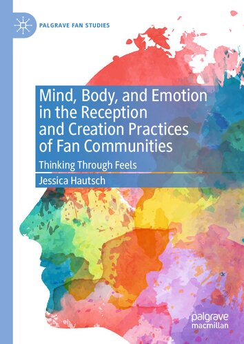 Mind, Body, and Emotion in the Reception and Creation Practices of Fan Communities: Thinking Through Feels (Palgrave Fan Studies) (PDF/EPUB Version)
