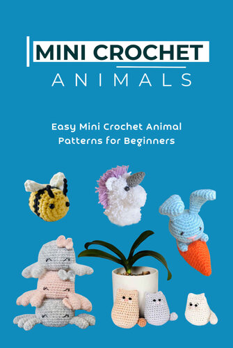 Mini Crochet Animals: Easy Mini Crochet Animal Patterns for Beginners (PDF/EPUB Version)
