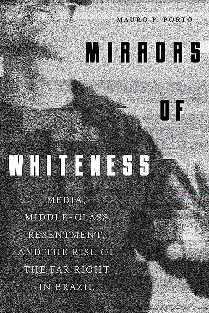 Mirrors of Whiteness: Media, Middle-Class Resentment, and the Rise of the Far Right in Brazil (Pitt Latin American Series) (PDF/EPUB Version)
