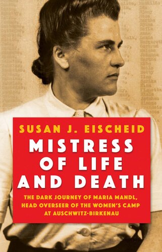 Mistress of Life and Death: The Dark Journey of Maria Mandl, Head Overseer of the Women's Camp at Auschwitz-Birkenau (PDF/EPUB Version)

