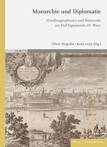 Monarchie und Diplomatie: Handlungsoptionen und Netzwerke am Hof Sigismunds III. Wasa (PDF/EPUB Version)
