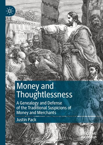 Money and Thoughtlessness: A Genealogy and Defense of the Traditional Suspicions of Money and Merchants (PDF/EPUB Version)
