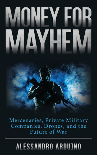 Money for Mayhem: Mercenaries, Private Military Companies, Drones, and the Future of War (PDF/EPUB Version)
