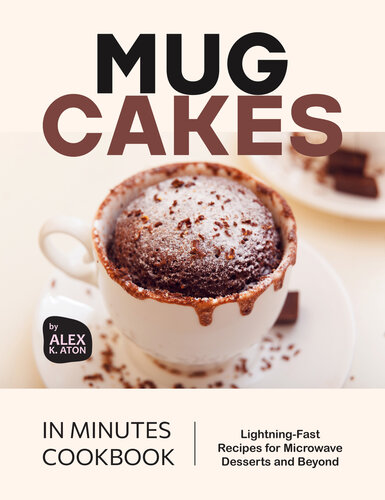 Mug Cakes in Minutes Cookbook: Lightning-Fast Recipes for Microwave Desserts and Beyond (PDF/EPUB Version)