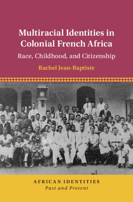 Multiracial Identities in Colonial French Africa: Race, Childhood, and Citizenship (PDF/EPUB Version)
