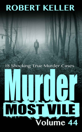 Murder Most Vile Volume 44: 18 Shocking True Crime Cases of Murder and Mayhem (PDF/EPUB Version)
